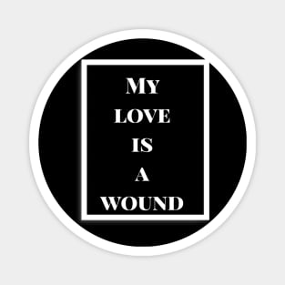 My love is a wound Magnet